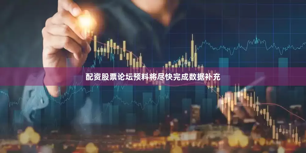 配资股票论坛预料将尽快完成数据补充