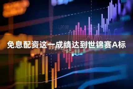 免息配资这一成绩达到世锦赛A标