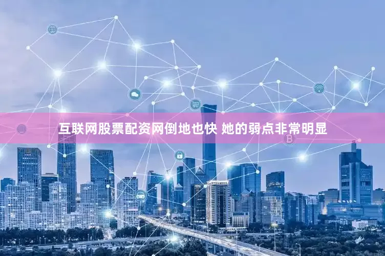 互联网股票配资网倒地也快 她的弱点非常明显