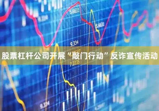 股票杠杆公司开展“敲门行动”反诈宣传活动