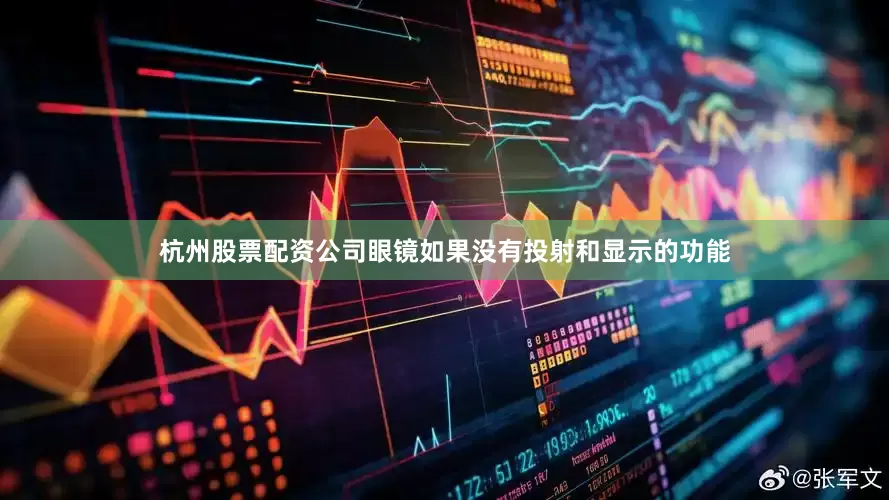 杭州股票配资公司眼镜如果没有投射和显示的功能