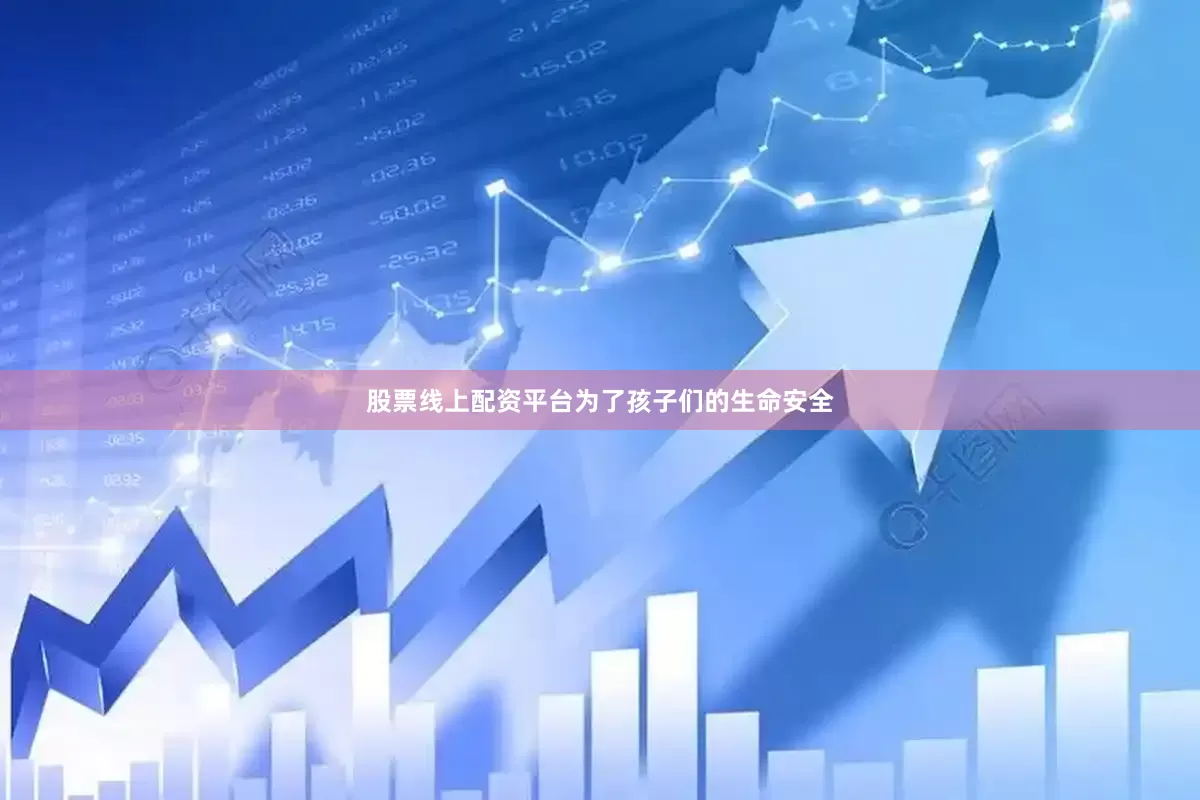 股票线上配资平台为了孩子们的生命安全